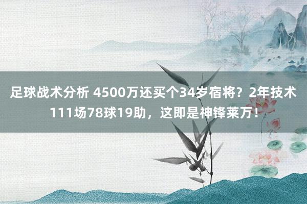 足球战术分析 4500万还买个34岁宿将？2年技术111场78球19助，这即是神锋莱万！