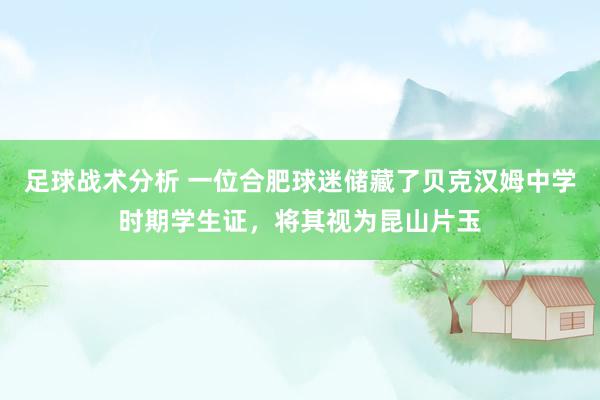 足球战术分析 一位合肥球迷储藏了贝克汉姆中学时期学生证，将其视为昆山片玉