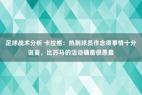 足球战术分析 卡拉格：热刺球员作念得事情十分诞妄，比苏马的活动确凿很愚蠢